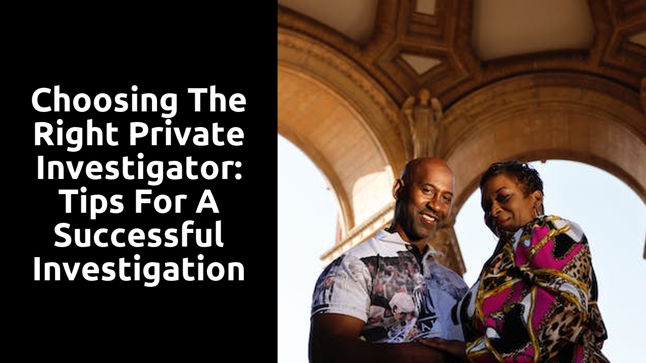 Choosing the Right Private Investigator: Tips for a Successful Investigation