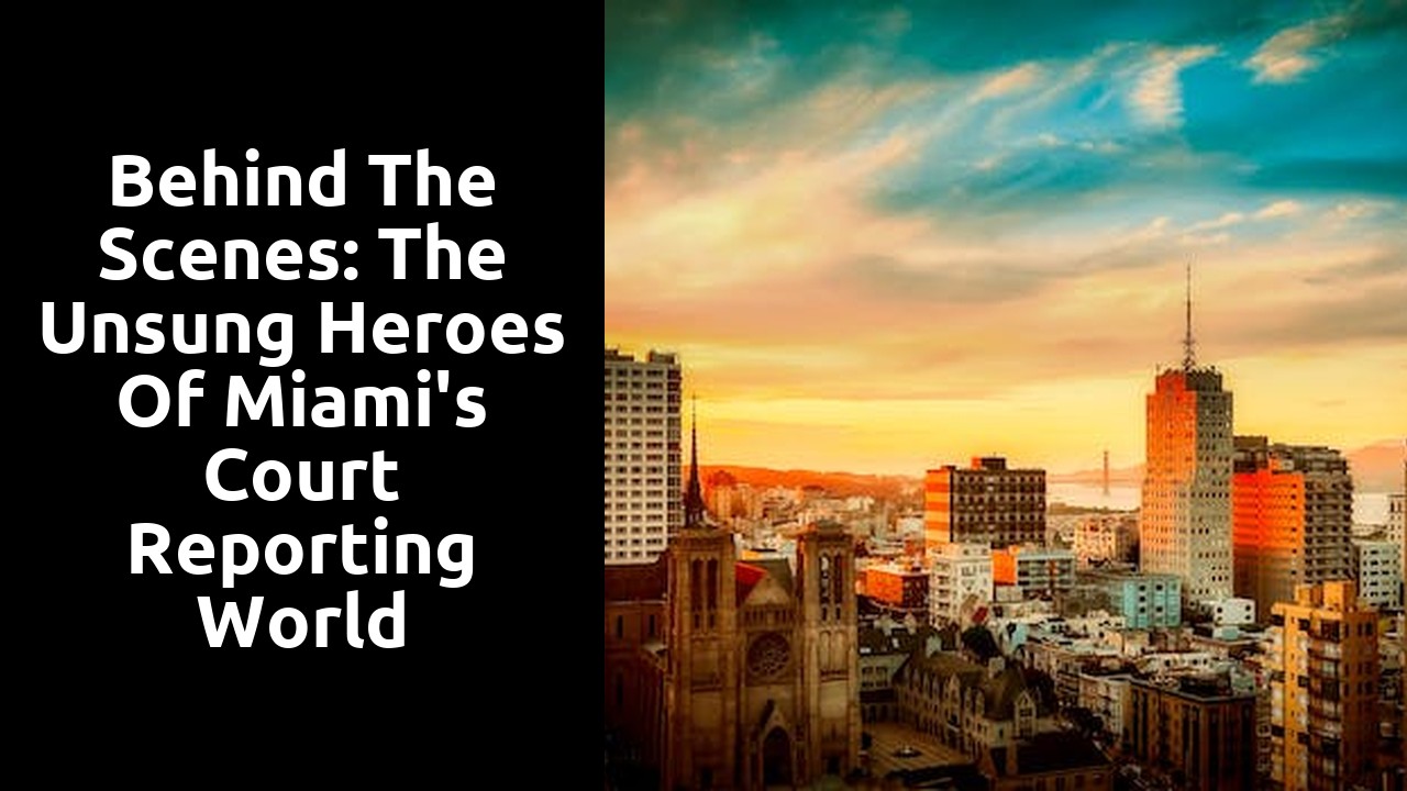 Behind the Scenes: The Unsung Heroes of Miami's Court Reporting World