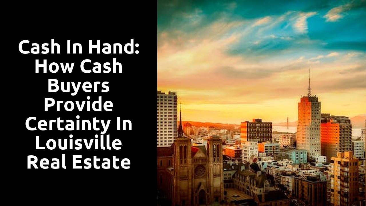 Cash in Hand: How Cash Buyers Provide Certainty in Louisville Real Estate Transactions